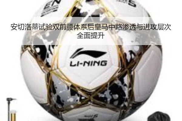 安切洛蒂试验双前腰体系后皇马中路渗透与进攻层次全面提升
